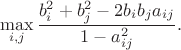 $$\max_{i,j} \frac{b_i^2 + b_j^2 - 2 b_i b_j a_{ij}}{1 - a_{ij}^2}.$$ $$\max_{i,j} \frac{b_i^2 + b_j^2 - 2 b_i b_j a_{ij}}{1 - a_{ij}^2}.$$