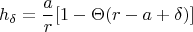 $$h_{\delta}=\frac{a}{r}[1-\Theta (r-a+\delta )]$$