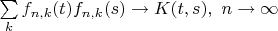 $\sum\limits_k f_{n,k}(t)f_{n,k}(s) \to K(t,s), \ n\to\infty$