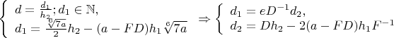 $\left\{
\begin{array}{lcl}
 d=\frac{d_1}{h_2};d_1\in\mathbb{N}, \\
 d_1=\frac{\sqrt[6]{7a}}{2}h_2-(a-FD)h_1\sqrt[6]{7a}\\
\end{array}
\right.\Rightarrow \left\{
\begin{array}{lcl}
 d_1=eD^{-1}d_2, \\
 d_2=Dh_2-2(a-FD)h_1F^{-1}\\
\end{array}
\right.$