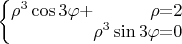 $\arraycolsep=0cm\left\{ \begin{array}{rrrrr}\rho^{3}\cos3\varphi & + & \rho & = & 2\\
&  & \rho^{3}\sin3\varphi & = & 0
\end{array}\right.$