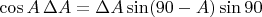 $$\cos A\,\Delta A = \Delta A\sin (90-A)\sin 90$$