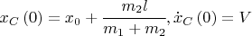 $x_C\left(0\right) = x_0 + \cfrac{m_2l}{m_1 + m_2}, \dot{x}_C\left(0\right) = V$
