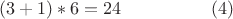 $$(3+1)*6=24 ~~~~~~~~~~~~~~~(4)$$