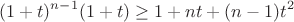 $$ (1+t)^{n-1}(1+t) \geq 1 + nt + (n-1)t^2 $$