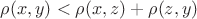 $\rho(x,y)<\rho(x,z)+\rho(z,y)$