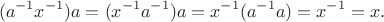 $$
(a^{-1}x^{-1})a=(x^{-1}a^{-1})a=x^{-1}(a^{-1}a)=x^{-1}=x.
$$
