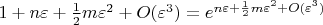 $1+n\varepsilon+\frac12 m \varepsilon^2+O(\varepsilon^3)=e^{n\varepsilon+\frac12 m \varepsilon^2+O(\varepsilon^3)}$