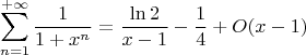 $$
\sum_{n=1}^{+\infty}\frac1{1+x^n}=\frac{\ln2}{x-1}-\frac14+O(x-1)
$$