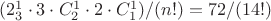 $(2\cdotC_3^1 \cdot 3 \cdot C_2^1 \cdot2 \cdot C_1^1)/ (n!) = 72/(14!) $ $(2\cdotC_3^1 \cdot 3 \cdot C_2^1 \cdot2 \cdot C_1^1)/ (n!) = 72/(14!) $
