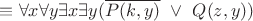 $\equiv  \forall x \forall y  \exists x \exists y(\overline {P(k,y)} ~\vee~ Q(z,y))$