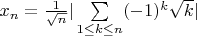 $x_n=\frac1{\sqrt{n}} |\sum\limits_{1\le k\le n} (-1)^k \sqrt{k}|$