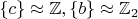$\left\lbrace c\right\rbrace\approx \mathbb{Z}, \left\lbrace b\right\rbrace\approx \mathbb{Z}_2$