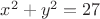 $x^2+y^2=27$