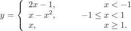 $$y=\left\{\begin{array}{ll}
{2x - 1},\qquad &\hphantom{-1\le{}}x < -1\\x - x^2,  & -1 \le x < 1\\
x, & \hphantom{-1\le{}}x \ge 1.
\end{array}\right.$$