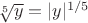 $\sqrt[5]{y}=|y|^{1/5}$
