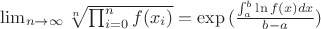 $\lim_{n \to \infty}\sqrt[n] {\prod_{i=0}^{n}f(x_i)}=\exp{(\frac{\int_{a}^{b}\ln{f(x)}dx}{b-a})}$