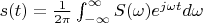 $
 s(t) = \frac{1}{2\pi}\int_{-\infty}^{\infty} S(\omega) e^{j\omega t} d\omega
$
