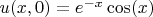 $u(x,0)=e^{-x}\cos(x)$