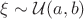 $\xi \sim \mathcal U(a, b)$
