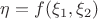 $\eta = f(\xi_1, \xi_2)$