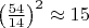 $\left(\frac{54}{14}\right)^2\approx15\,$