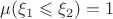 $\mu (\xi_1\leqslant \xi_2)=1$