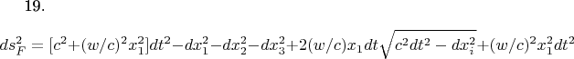 19.$$ ds_{F}^{2} = [c^{2}+ (w/c) ^{2}x^{2}_{1}]dt^{2} - dx_{1}^{2}- dx_{2}^{2}- dx_{3}^{2} +2(w/c)x_{1}dt\sqrt{c^{2}dt^{2}-dx_{i}^{2}}  + (w/c) ^{2}x^{2}_{1}dt ^{2}   $ $