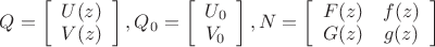 $\[
Q = \left[ {\begin{array}{*{20}c}
   {U(z)}  \\
   {V(z)}  \\

 \end{array} } \right],Q_0  = \left[ {\begin{array}{*{20}c}
   {U_0 }  \\
   {V_0 }  \\

 \end{array} } \right],N = \left[ {\begin{array}{*{20}c}
   {F(z)} & {f(z)}  \\
   {G(z)} & {g(z)}  \\

 \end{array} } \right]
\]$