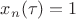 $x_n(\tau)=1$