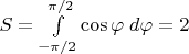 $S=\int\limits_{-\pi/2}^{\pi/2}\cos\varphi\; d\varphi=2$