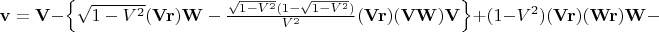 $\mathbf{v}=\mathbf{V}-\left\{ \sqrt{1-{{V}^{2}}}(\mathbf{Vr})\mathbf{W}-\frac{\sqrt{1-{{V}^{2}}}(1-\sqrt{1-{{V}^{2}}})}{{{V}^{2}}}(\mathbf{Vr})(\mathbf{VW})\mathbf{V} \right\}+(1-{{V}^{2}})(\mathbf{Vr})(\mathbf{Wr})\mathbf{W}-$