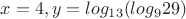 $x=4,y=log_{13}(log_9{29})$