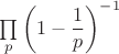 $\prod \limits_{p}\left(1-\dfrac{1}{p}\right)^{-1}$ $\prod \limits_{p}\left(1-\dfrac{1}{p}\right)^{-1}$