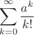 $$\sum\limits_{k=0}^\infty \frac{{a^k}}{{k!}}$$