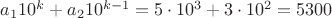 $ a_{1}10^k+a_{2}10^{k-1} = 5\cdot10^3+3\cdot10^2=5300$