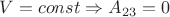 $V=const \Rightarrow A_{23}=0$