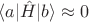 $\langle a | \hat H | b \rangle \approx 0$