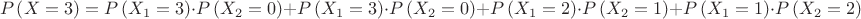 $$P\left( {X = 3} \right)=P\left( {X_1 = 3} \right)\cdot P\left( {X_2 = 0} \right)+P\left( {X_1 = 3} \right)\cdot P\left( {X_2 = 0} \right)+P\left( {X_1 = 2} \right)\cdot P\left( {X_2 = 1} \right)+P\left( {X_1 = 1} \right)\cdot P\left( {X_2 = 2} \right)$$