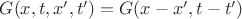 $G(x,t,x',t')=G(x-x',t-t')$ $G(x,t,x',t')=G(x-x',t-t')$