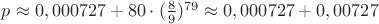 $p \approx 0,000727 + 80 \cdot (\frac89)^{79} \approx 0,000727 + 0,00727 $ $p \approx 0,000727 + 80 \cdot (\frac89)^{79} \approx 0,000727 + 0,00727 $