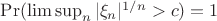 $\Pr(\limsup_n|\xi_n|^{1/n}>c)=1$