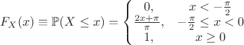 $$F_X(x) \equiv \mathbb{P}(X \le x) = \left\{
\begin{matrix}
0, & x < -\frac{\pi}2 \\
{2x+\pi \over \pi}, & -\frac{\pi}2  \leq x < 0  \\
1, & x \ge 0
\end{matrix}
\right$$