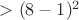 $>(8-1)^2$