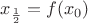 $x_\frac{1}{2}=f(x_0)$