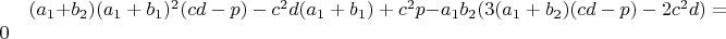 $(a_1+b_2){(a_1+b_1)^2(cd-p)-c^2d(a_1+b_1)+c^2p}-{a_1b_2(3(a_1+b_2)(cd-p)-2c^2d)}=0$