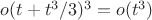 $o(t+t^3/3)^3 = o(t^3)$