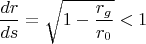 $$\frac{dr}{ds}=\sqrt{ 1-\frac{r_g}{r_0} } <1$$