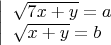 $ \left| \begin{array}{l} \sqrt{7x+y}=a \\ \sqrt{x+y}=b \end{array} \right. $