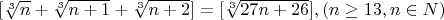 $[\sqrt[3]{n}+\sqrt[3]{n+1}+\sqrt[3]{n+2} ] =[\sqrt[3]{27n+26} ], (n\geq 13, n\in N)  $